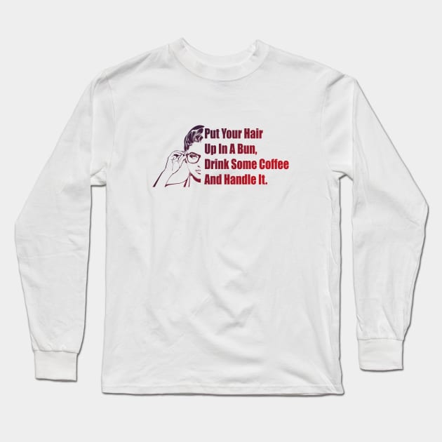 Put Your Hair Up In A Bun, Drink Some Coffee And Handle It Long Sleeve T-Shirt by art object